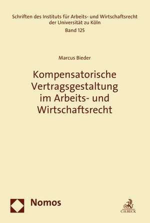 Kompensatorische Vertragsgestaltung Im Arbeits- Und Wirtschaftsrecht: Bindungswille Und -Fahigkeit Der Arbeitgeber Und Ihrer Verbande ALS Juristisches Und Rechtspolitisches Prob de Marcus Bieder