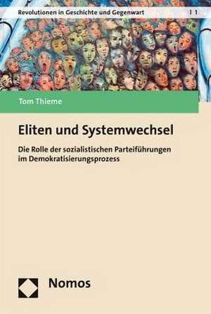 Eliten Und Systemwechsel: Die Rolle Der Sozialistischen Parteifuhrungen Im Demokratisierungsprozess de Tom Thieme