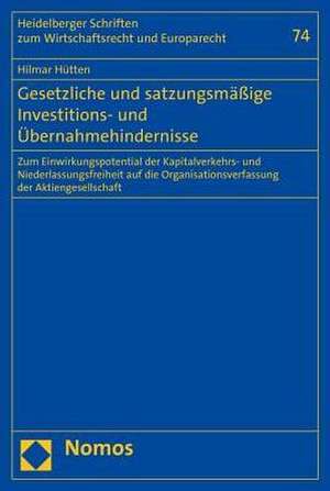 Gesetzliche Und Satzungsmassige Investitions- Und Ubernahmehindernisse: Zum Einwirkungspotential Der Kapitalverkehrs- Und Niederlassungsfreiheit Auf D de Hilmar Hütten