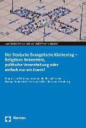 Der Deutsche Evangelische Kirchentag - Religioses Bekenntnis, Politische Veranstaltung Oder Einfach Nur Ein Event?: Eine Empirische Studie Zum Kirchen de Gert Pickel