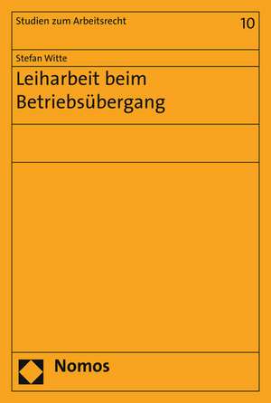 Leiharbeit Beim Betriebsubergang: Zugleich Ein Beitrag Zur Pflichtwidrigkeitsdogmatik de Stefan Witte