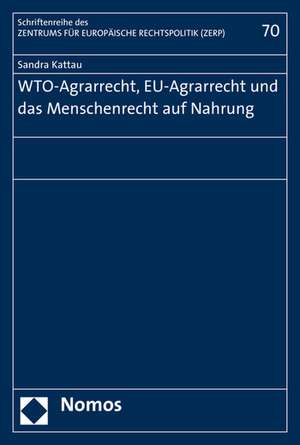 Wto-Agrarrecht, Eu-Agrarrecht Und Das Menschenrecht Auf Nahrung: Systematik, Reichweite Und Wurdigung de Sandra Kattau