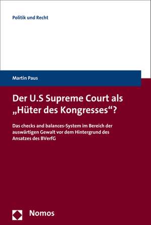 Der U.S. Supreme Court ALS 'Huter Des Kongresses'?: Das Checks and Balances-System Im Bereich Der Auswartigen Gewalt VOR Dem Hintergrund Des Ansatzes de Martin Paus