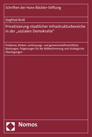 Privatisierung Staatlicher Infrastrukturbereiche in Der 'Sozialen Demokratie: Probleme, Risiken, Verfassungs- Und Gemeinschaftsrechtliche Bindungen, F de Siegfried Broß