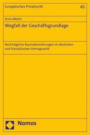 Wegfall Der Geschaftsgrundlage: Nachtragliche Aquivalenzstorungen Im Deutschen Und Franzosischen Vertragsrecht de Arne Alberts