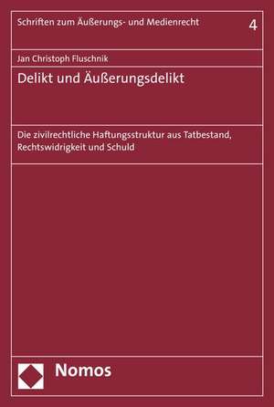 Delikt Und Ausserungsdelikt: Die Zivilrechtliche Haftungsstruktur Aus Tatbestand, Rechtswidrigkeit Und Schuld de Jan Christoph Fluschnik