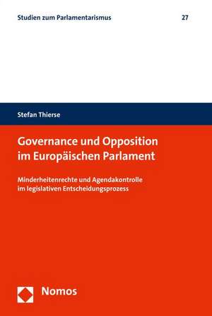 Governance Und Opposition Im Europaischen Parlament: Minderheitenrechte Und Agendakontrolle Im Legislativen Entscheidungsprozess de Stefan Thierse