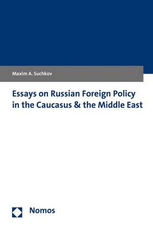 Essays on Russian Foreign Policy in the Caucasus and the Middle East de Maxim A. Suchkov