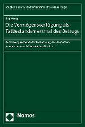 Die Vermogensverfugung ALS Tatbestandsmerkmal Des Betrugs: Rechtsvergleichende Untersuchung Des Deutschen, Japanischen Und Chinesischen Rechts de Jing Wang