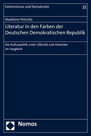 Literatur in Den Farben Der Deutschen Demokratischen Republik: Die Kulturpolitik Unter Ulbricht Und Honecker Im Vergleich de Madeleine Petschke