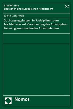 Stichtagsregelungen in Sozialplanen Zum Nachteil Von Auf Veranlassung Des Arbeitgebers Freiwillig Ausscheidenden Arbeitnehmern: National - International - Europaisch de Judith Lucia Abele