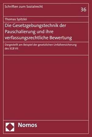 Die Gesetzgebungstechnik Der Pauschalierung Und Ihre Verfassungsrechtliche Bewertung: Dargestellt Am Beispiel Der Gesetzlichen Unfallversicherung Des de Thomas Spitzlei