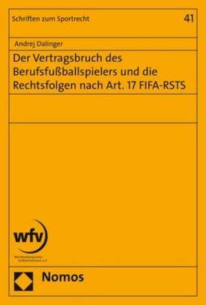 Der Vertragsbruch des Berufsfußballspielers und die Rechtsfolgen nach Art. 17 FIFA-RSTS de Andrej Dalinger