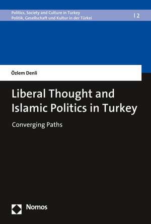 Liberal Thought and Islamic Politics in Turkey de Özlem Denli