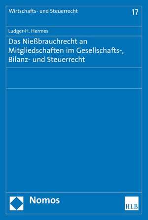 Das Nießbrauchrecht an Mitgliedschaften im Gesellschafts-, Bilanz- und Steuerrecht de Ludger-H. Hermes