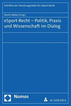 eSport-Recht - Politik, Praxis und Wissenschaft im Dialog de Martin Maties