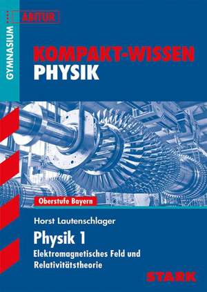 Kompakt-Wissen Gymnasium - Physik Elektromagnetisches Feld und Relativitätstheorie Bayern de Horst Lautenschlager