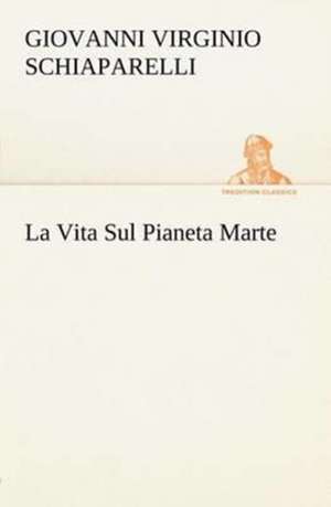 La Vita Sul Pianeta Marte de G. V. (Giovanni Virginio) Schiaparelli