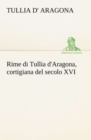 Rime Di Tullia D'Aragona, Cortigiana del Secolo XVI: Purgatorio de Tullia d' Aragona