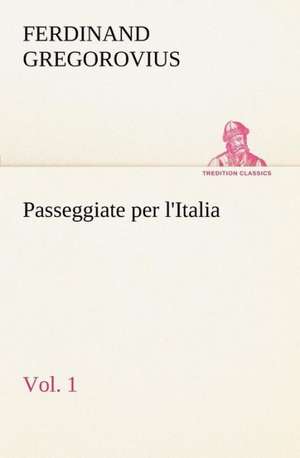 Passeggiate Per L'Italia, Vol. 1: Paradiso de Ferdinand Gregorovius