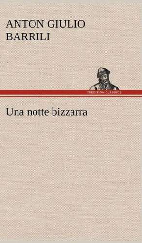 Una Notte Bizzarra: Scritti Critici E Letterari de Anton Giulio Barrili