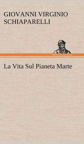 La Vita Sul Pianeta Marte de G. V. (Giovanni Virginio) Schiaparelli