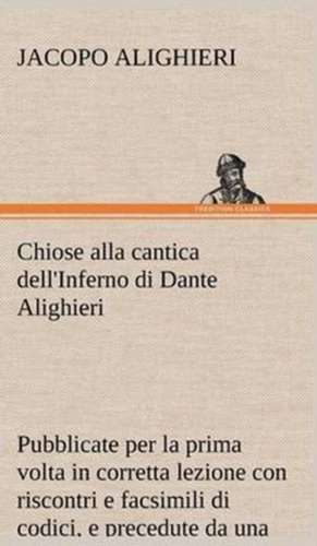 Chiose Alla Cantica Dell'inferno Di Dante Alighieri Pubblicate Per La Prima VOLTA in Corretta Lezione Con Riscontri E Fac-Simili Di Codici, E Precedut: Manuale Dei Confessori de Jacopo Alighieri