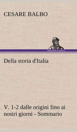 Della Storia D'Italia, V. 1-2 Dalle Origini Fino AI Nostri Giorni - Sommario: Paradiso de Cesare Balbo