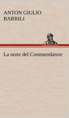 La Notte del Commendatore: Scritti Critici E Letterari de Anton Giulio Barrili