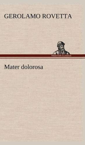 Mater Dolorosa: Scritti Critici E Letterari de Gerolamo Rovetta