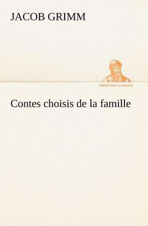 Contes Choisis de La Famille: La France, La Russie, L'Allemagne Et La Guerre Au Transvaal de Jacob Grimm