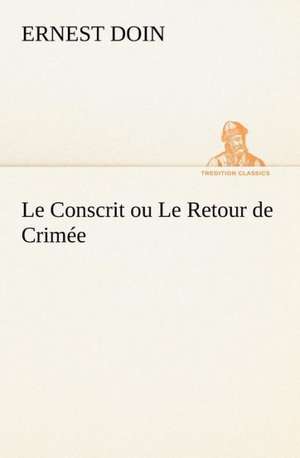 Le Conscrit Ou Le Retour de Crim E: La France, La Russie, L'Allemagne Et La Guerre Au Transvaal de Ernest Doin