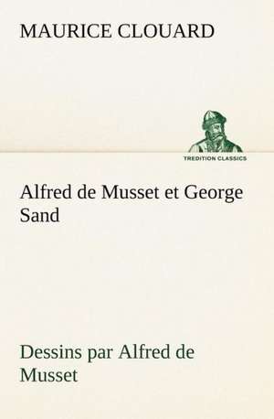 Alfred de Musset Et George Sand Dessins Par Alfred de Musset: La France, La Russie, L'Allemagne Et La Guerre Au Transvaal de Maurice Clouard