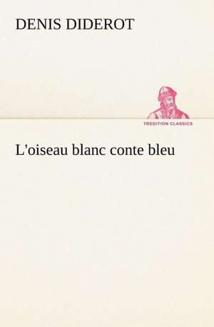 L'Oiseau Blanc Conte Bleu: La France, La Russie, L'Allemagne Et La Guerre Au Transvaal de Denis Diderot