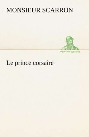 Le Prince Corsaire: La France, La Russie, L'Allemagne Et La Guerre Au Transvaal de Monsieur Scarron