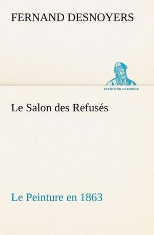 Le Salon Des Refus S Le Peinture En 1863: Histoire D'Un Vieux Bateau Et de Son Quipage de Fernand Desnoyers