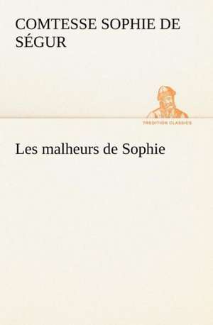 Les Malheurs de Sophie: Histoire D'Un Vieux Bateau Et de Son Quipage de Comtesse de Sophie Ségur