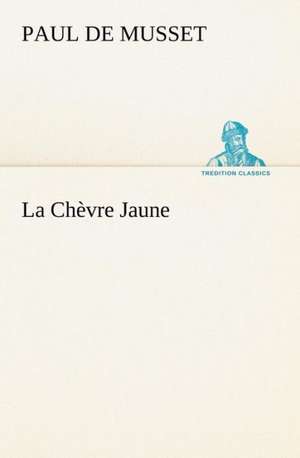 La Ch Vre Jaune: Histoire D'Un Vieux Bateau Et de Son Quipage de Paul De Musset