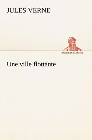 Une Ville Flottante: Histoire D'Un Vieux Bateau Et de Son Quipage de Jules Verne