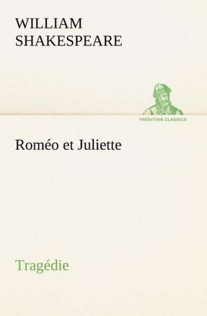 Roméo et Juliette Tragédie de William Shakespeare