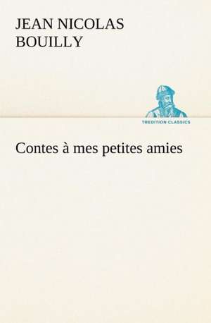 Contes Mes Petites Amies: Une Partie de La C Te Nord, L' Le Aux Oeufs, L'Anticosti, L' Le Saint-Paul, L'Archipel de La Madeleine de Jean Nicolas Bouilly