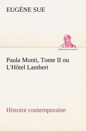 Paula Monti, Tome II Ou L'h Tel Lambert - Histoire Contemporaine: Une Partie de La C Te Nord, L' Le Aux Oeufs, L'Anticosti, L' Le Saint-Paul, L'Archipel de La Madeleine de Eugène Sue