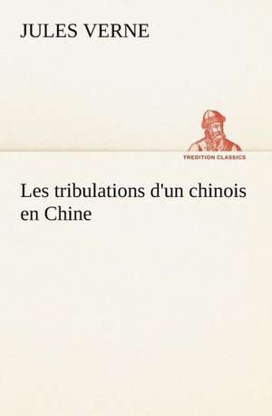 Les Tribulations D'Un Chinois En Chine: Ao T 1887-1890 de Jules Verne