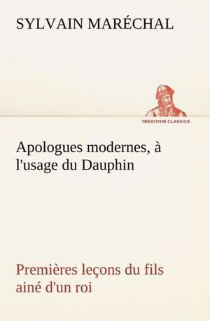 Apologues Modernes, A L'Usage Du Dauphin Premieres Lecons Du Fils Aine D'Un Roi: George Sand Et A. de Musset de Sylvain Maréchal