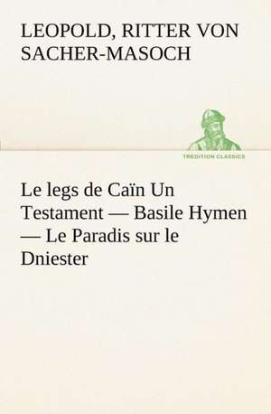 Le Legs de CA N Un Testament - Basile Hymen - Le Paradis Sur Le Dniester: 1854-1866 de Ritter von Leopold Sacher-Masoch