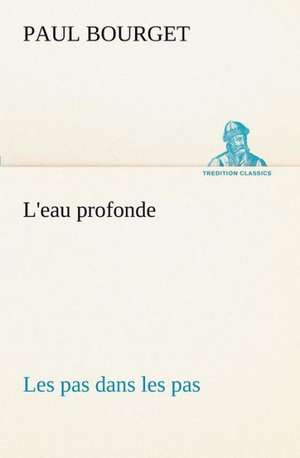 L'Eau Profonde Les Pas Dans Les Pas: 1854-1866 de Paul Bourget