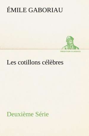 Les Cotillons C L Bres Deuxi Me S Rie: Ouvrage Enrichi de Nombreux Dessins de Busnel, de Deux Dessins... Et D'Un Portrait de L'Auteur Par St-Charles Roman de de Émile Gaboriau