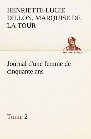 Journal D'Une Femme de Cinquante ANS, Tome 2: Ouvrage Enrichi de Nombreux Dessins de Busnel, de Deux Dessins... Et D'Un Portrait de L'Auteur Par St-Charles Roman de de marquise de Henriette Lucie Dillon La Tour du Pin Gouvernet