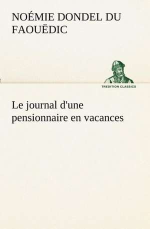 Le Journal D'Une Pensionnaire En Vacances: Ouvrage Enrichi de Nombreux Dessins de Busnel, de Deux Dessins... Et D'Un Portrait de L'Auteur Par St-Charles Roman de de Noémie Dondel Du Faouëdic