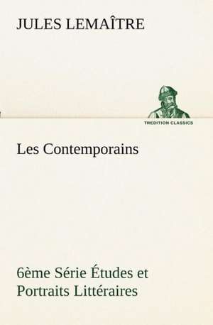 Les Contemporains, 6 Me S Rie Tudes Et Portraits Litt Raires: Ouvrage Enrichi de Nombreux Dessins de Busnel, de Deux Dessins... Et D'Un Portrait de L'Auteur Par St-Charles Roman de de Jules Lemaître